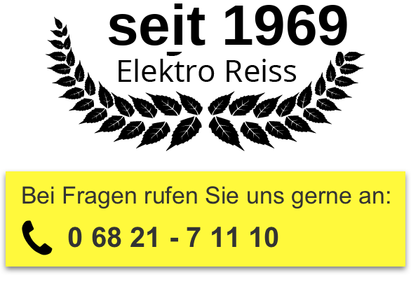 seit 1969 Elektro Reiss – Telefon 0 68 21 - 7 11 10